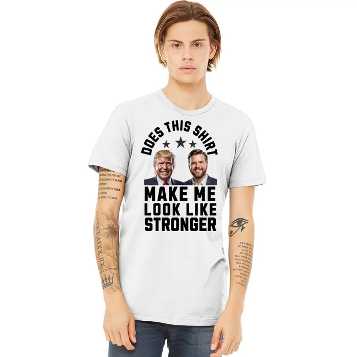 Patriotic Trump Vance 2024 Does This S.H.I.R.T Make Me Look Like Stronger Premium T-Shirt