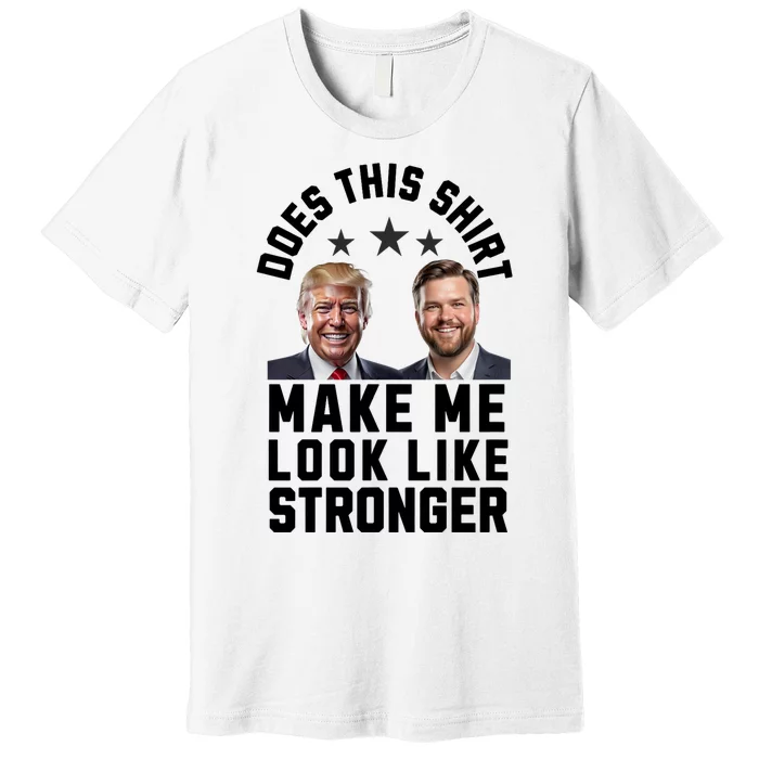 Patriotic Trump Vance 2024 Does This S.H.I.R.T Make Me Look Like Stronger Premium T-Shirt