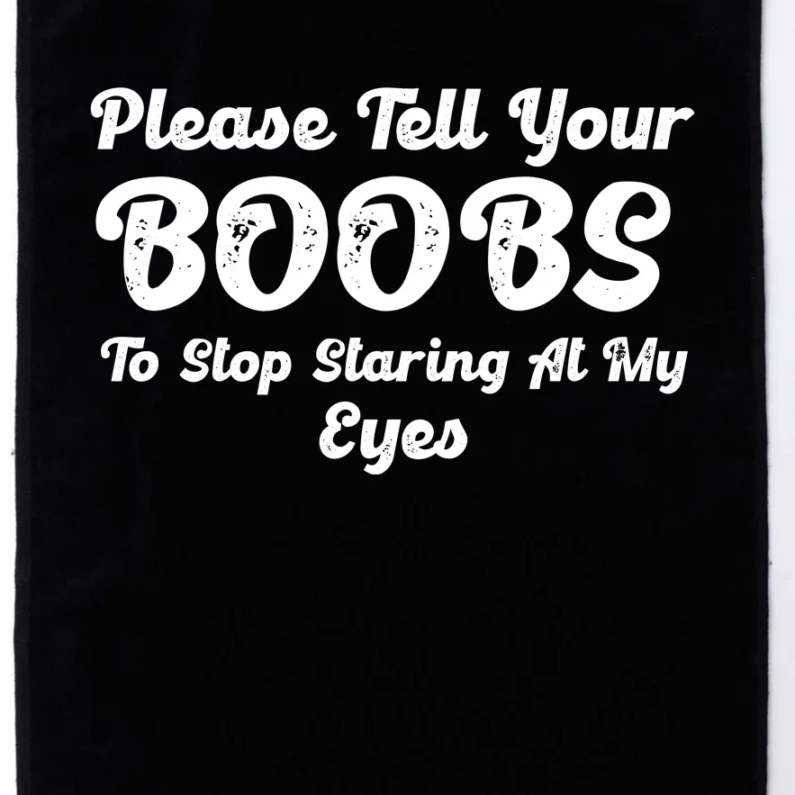 Please Tell Your Boobs To Stop Staring At My Eyes Funny Adult Humor Gift Platinum Collection Golf Towel