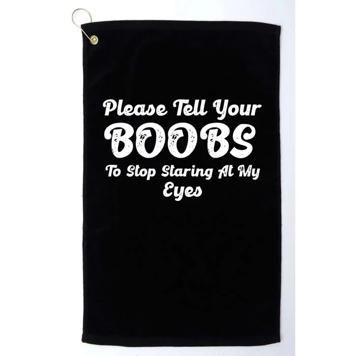 Please Tell Your Boobs To Stop Staring At My Eyes Funny Adult Humor Gift Platinum Collection Golf Towel