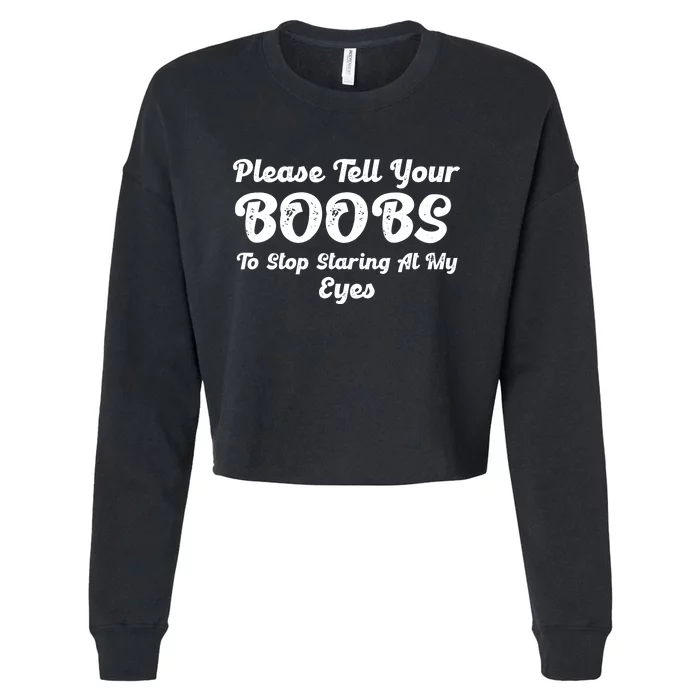 Please Tell Your Boobs To Stop Staring At My Eyes Funny Adult Humor Gift Cropped Pullover Crew