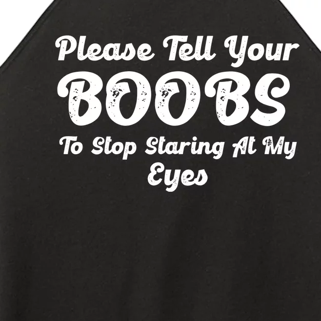 Please Tell Your Boobs To Stop Staring At My Eyes Funny Adult Humor Gift Women’s Perfect Tri Rocker Tank