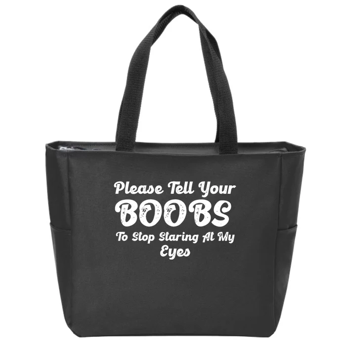 Please Tell Your Boobs To Stop Staring At My Eyes Funny Adult Humor Gift Zip Tote Bag