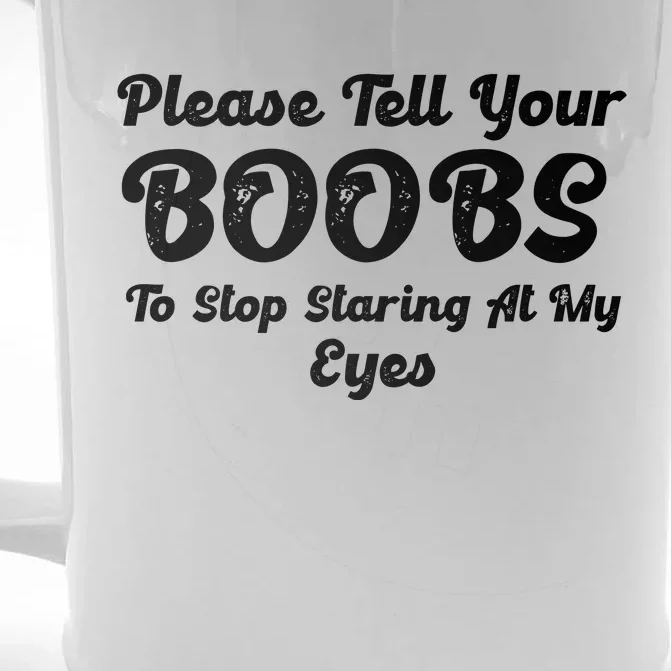 Please Tell Your Boobs To Stop Staring At My Eyes Funny Adult Humor Gift Front & Back Beer Stein