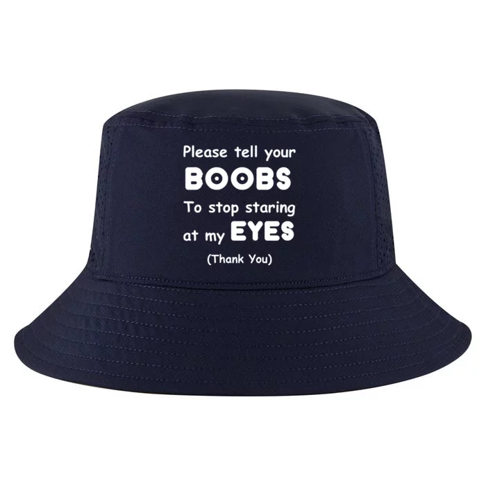 Please Tell Your Boobs To Stop Staring At My Eyes Cool Comfort Performance Bucket Hat