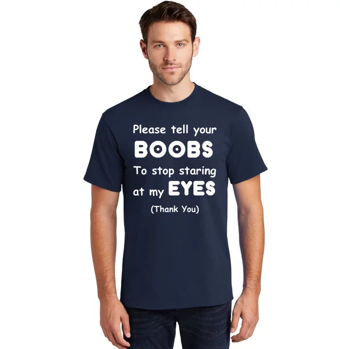 Please Tell Your Boobs To Stop Staring At My Eyes Tall T-Shirt