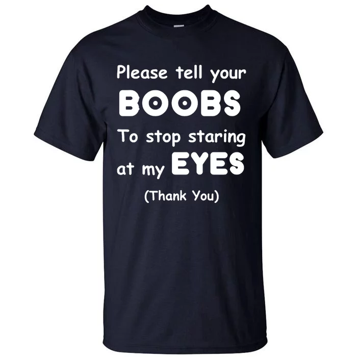 Please Tell Your Boobs To Stop Staring At My Eyes Tall T-Shirt