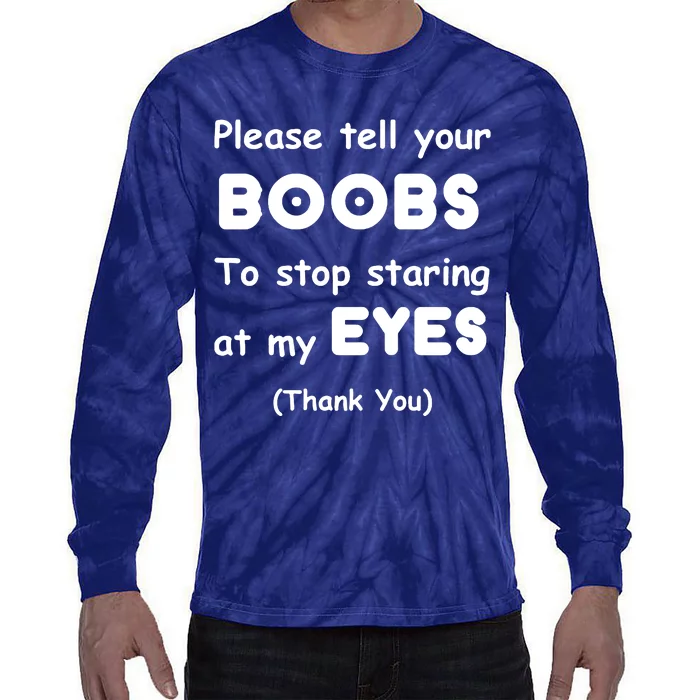 Please Tell Your Boobs To Stop Staring At My Eyes Tie-Dye Long Sleeve Shirt