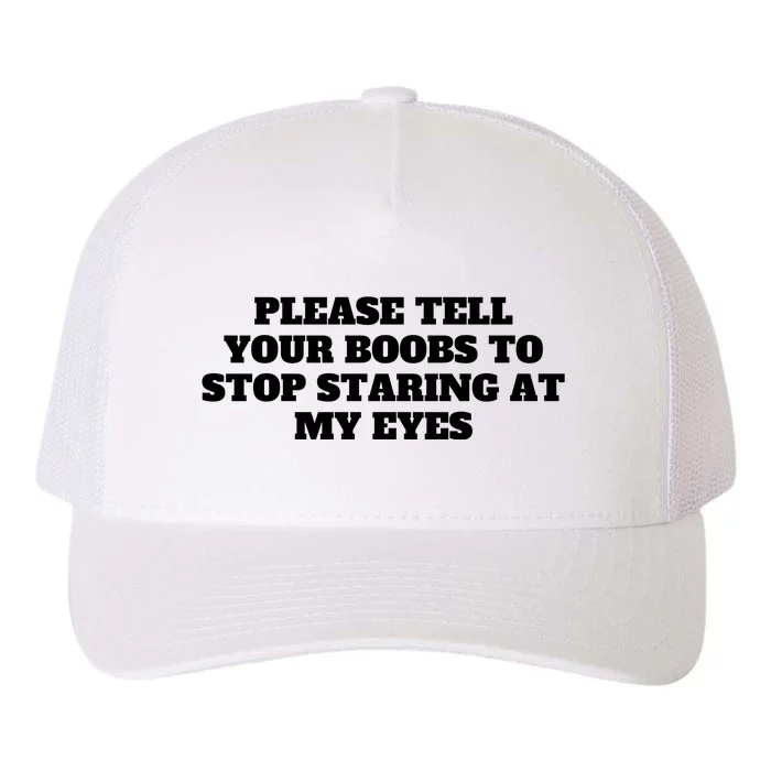 Please Tell Your Boobs To Stop Staring At My Eyes Yupoong Adult 5-Panel Trucker Hat