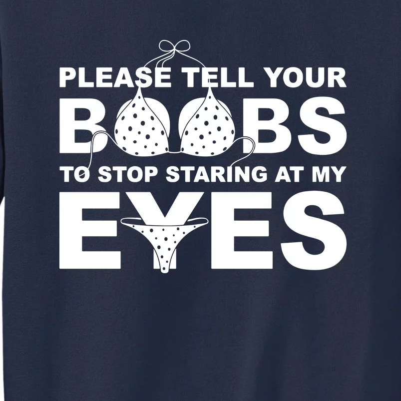 Please Tell Your Boobs To Stop Staring At My Eyes Sweatshirt