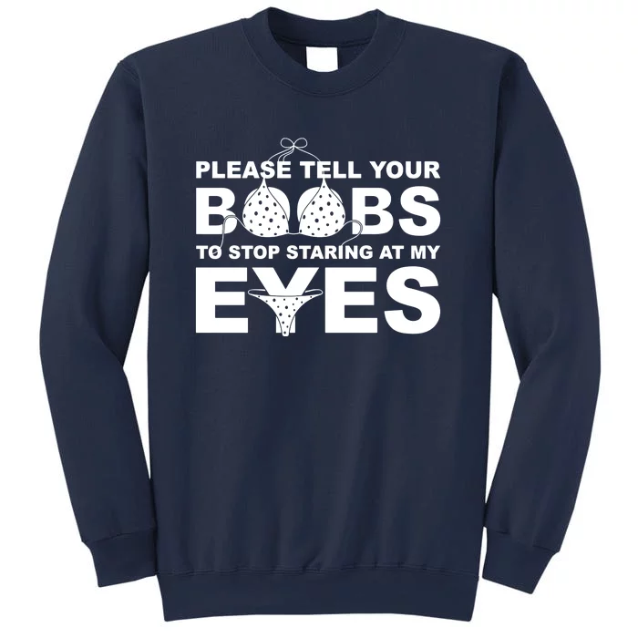 Please Tell Your Boobs To Stop Staring At My Eyes Sweatshirt