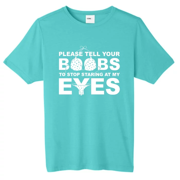 Please Tell Your Boobs To Stop Staring At My Eyes ChromaSoft Performance T-Shirt