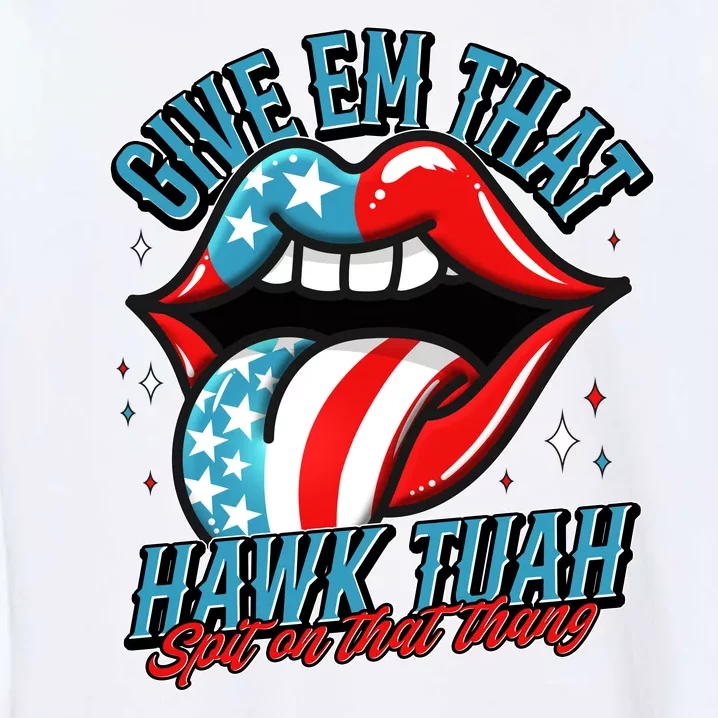 Patriotic Usa American Flag Lips Give Em That Hawk Tuah Spit On That Thang Garment-Dyed Sweatshirt