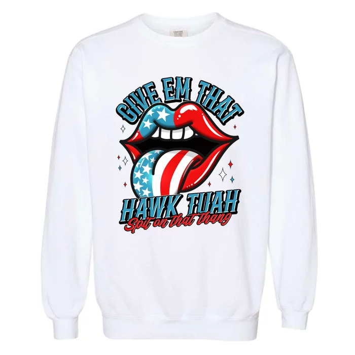 Patriotic Usa American Flag Lips Give Em That Hawk Tuah Spit On That Thang Garment-Dyed Sweatshirt