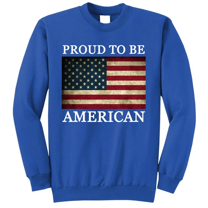 Patriotic Usa Flag Proud To Be American 4th Of July Gift Tall Sweatshirt