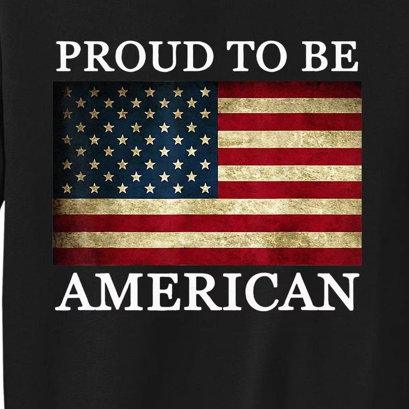 Patriotic USA Flag Proud To Be American 4th Of July Funny Tall Sweatshirt