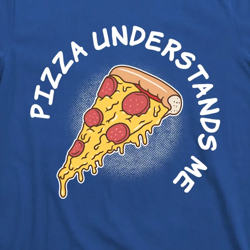 Pizza Understands Me Fast Food Lover Gift T-Shirt