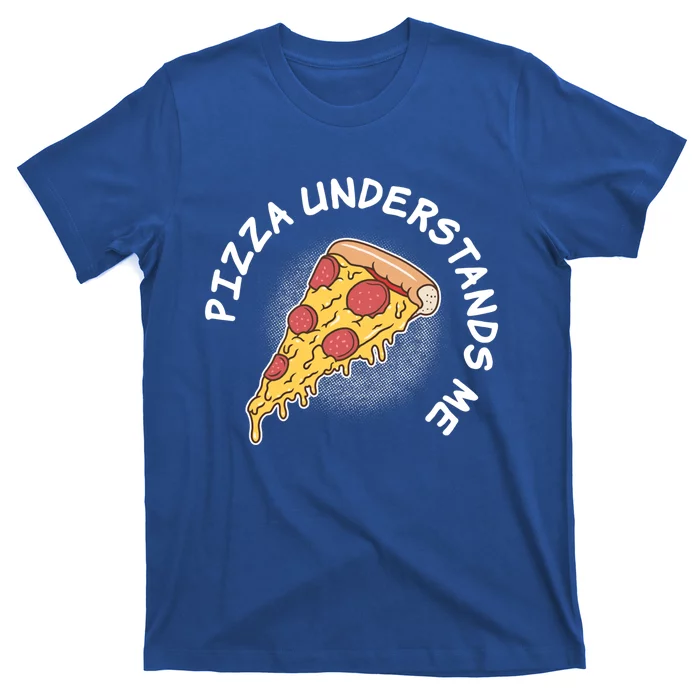 Pizza Understands Me Fast Food Lover Gift T-Shirt