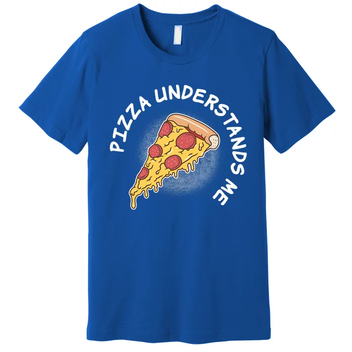 Pizza Understands Me Fast Food Lover Gift Premium T-Shirt