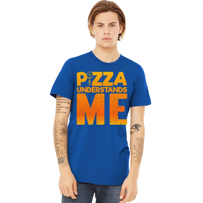 Pizza Understands Me Quirky Funny Pizza Gift Premium T-Shirt