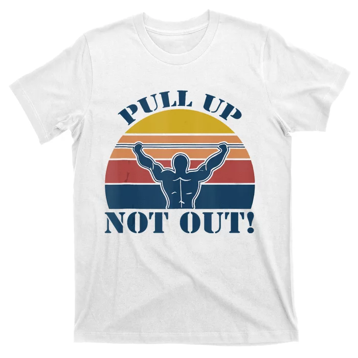 Pull Up Not Out WEIGHT LIFTING T-Shirt