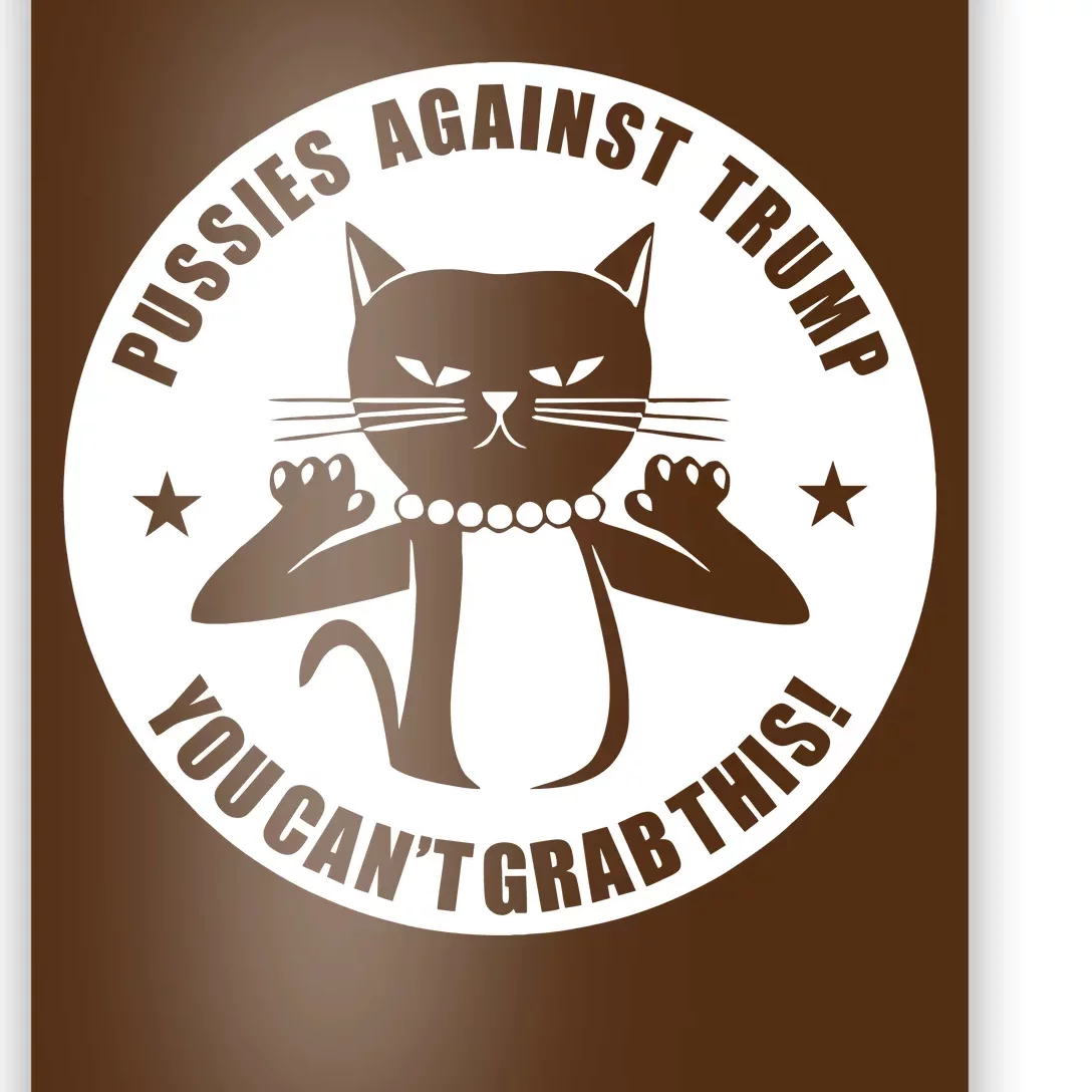 Pussies Against Trump Pussy-Cat You Can't Grab This Poster