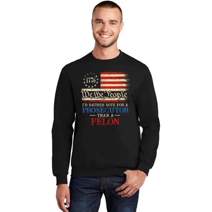 Prosecutor Vs Felon 2024 Rather Vote Prosecutor Than Felon Tall Sweatshirt