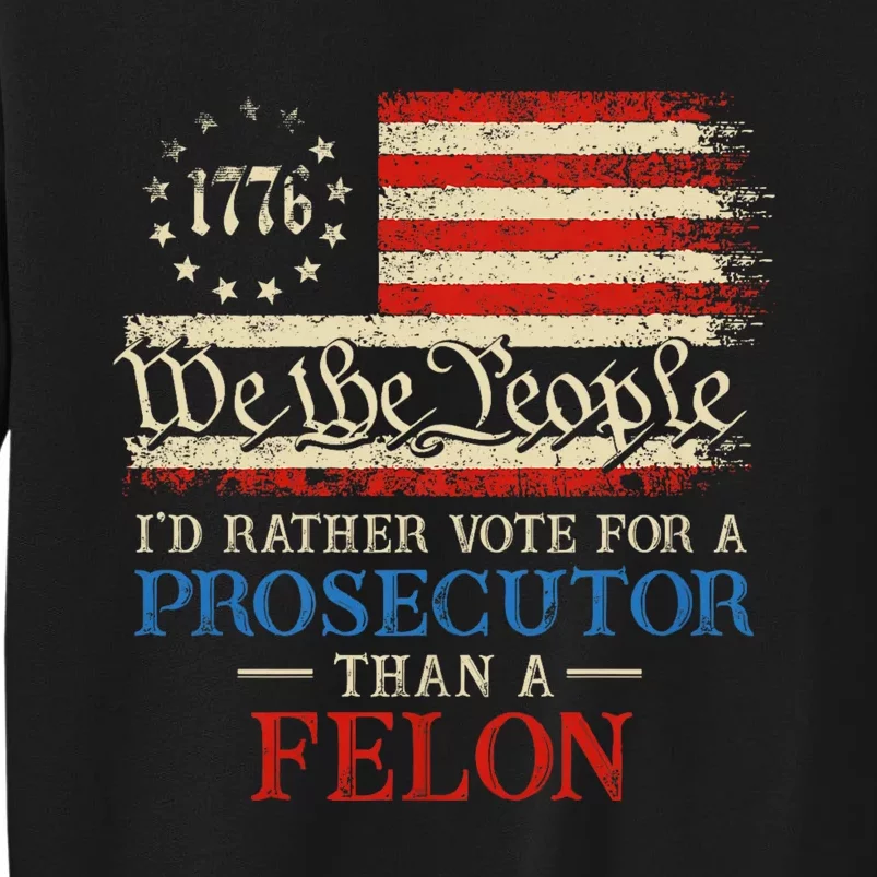 Prosecutor Vs Felon 2024 Rather Vote Prosecutor Than Felon Tall Sweatshirt