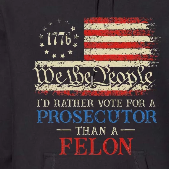 Prosecutor Vs Felon 2024 Rather Vote Prosecutor Than Felon Premium Hoodie