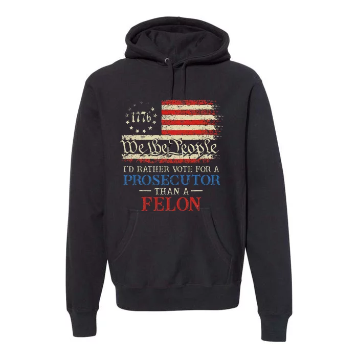 Prosecutor Vs Felon 2024 Rather Vote Prosecutor Than Felon Premium Hoodie