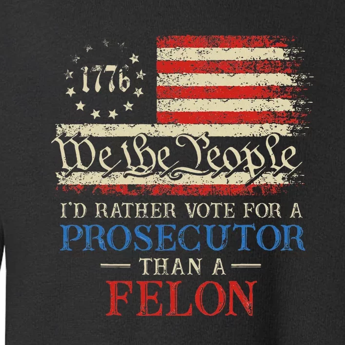 Prosecutor Vs Felon 2024 Rather Vote Prosecutor Than Felon Toddler Sweatshirt