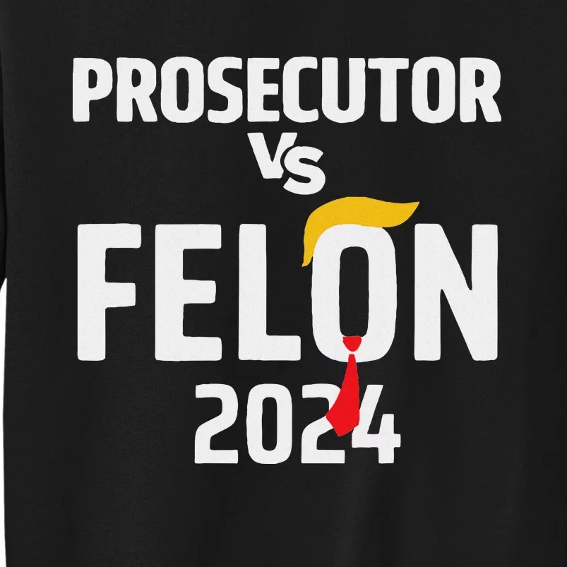 Prosecutor Vs Felon 2024 Funny Voting Election 2024 Tall Sweatshirt