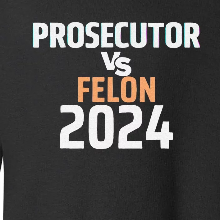 Prosecutor Vs Felon 2024 Toddler Sweatshirt