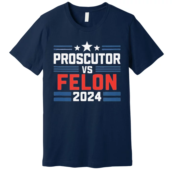 Prosecutor Vs Felon Prosecutor Vs Felon 2024 Premium T-Shirt