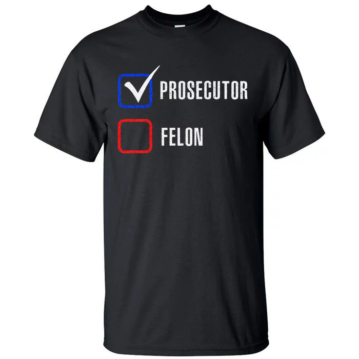 Prosecutor Vs Felon 2024 Voting Election 2024 Usa Tall T-Shirt