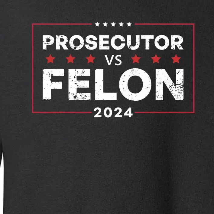 Prosecutor Vs Felon 2024 Funny Voting Election 2024 Toddler Sweatshirt