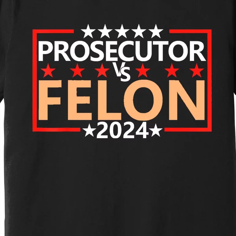 Prosecutor Vs Felon Prosecutor Vs Felon 2024 Premium T-Shirt