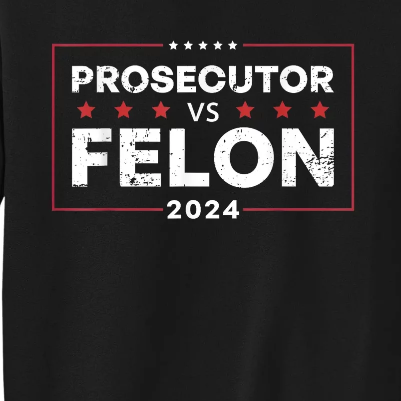 Prosecutor Vs Felon Funny Voting Election 2024 Tall Sweatshirt