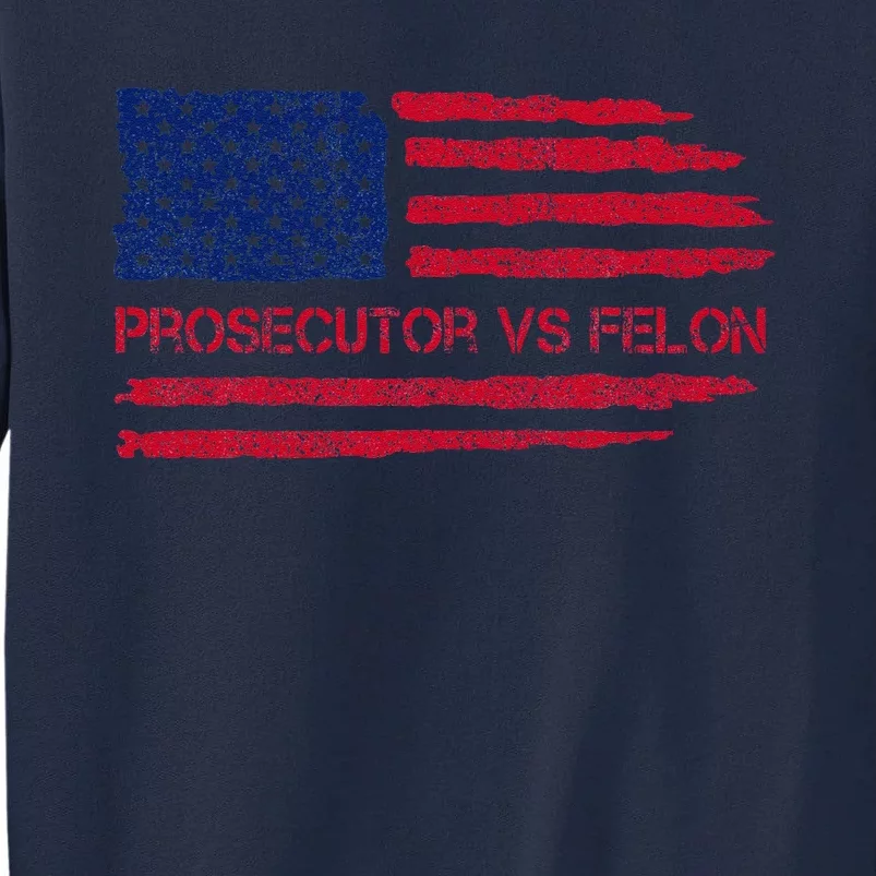 Prosecutor Vs Felon 2024 Us Election 2024 Tall Sweatshirt