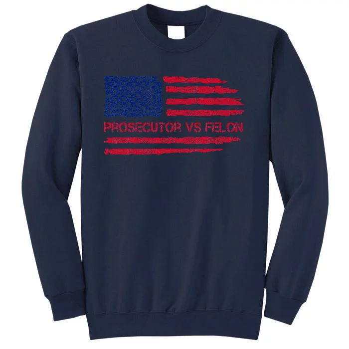 Prosecutor Vs Felon 2024 Us Election 2024 Tall Sweatshirt