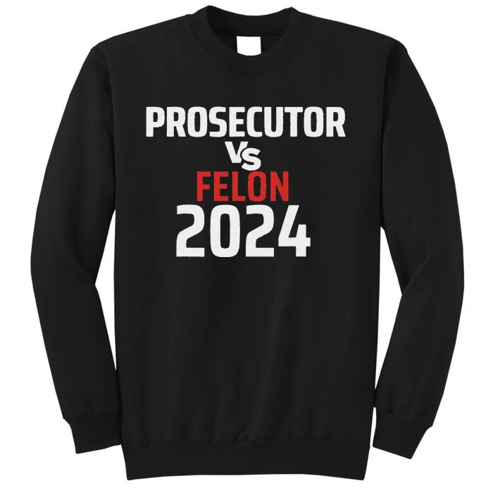 Prosecutor Vs Felon 2024 Funny Voting Election 2024 Usa Tall Sweatshirt