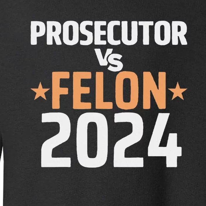 Prosecutor Vs Felon Prosecutor Vs Felon 2024 Toddler Sweatshirt