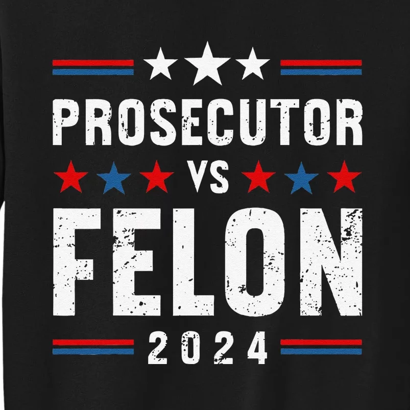 Prosecutor Vs Felon 2024 Funny Voting Election 2024 Usa Tall Sweatshirt