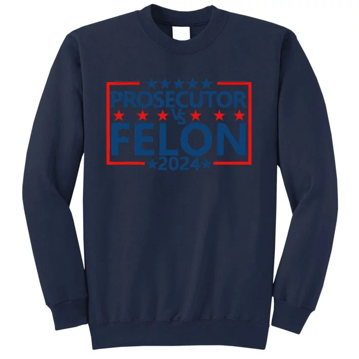 Prosecutor Vs Felon Prosecutor Vs Felon 2024 Tall Sweatshirt