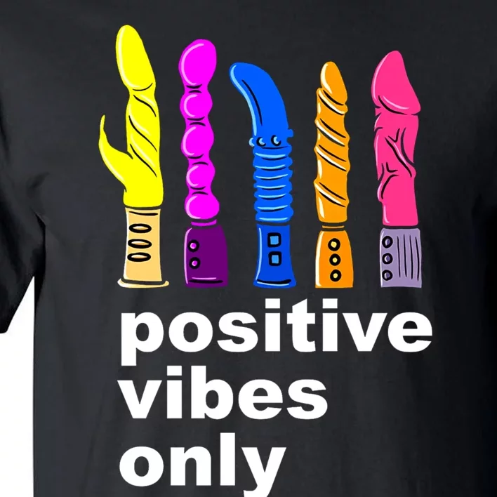 Positive Vibes Only Dick Sex Toy Funny Sex Joke Adult Tall T-Shirt