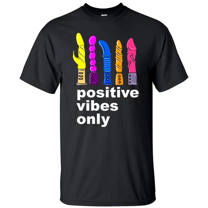 Positive Vibes Only Dick Sex Toy Funny Sex Joke Adult Tall T-Shirt