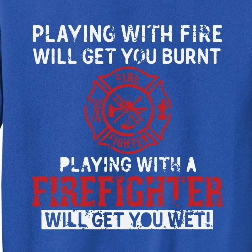 Playing With A Firefighter Will Get You Wet Gift For Fireman Tall Sweatshirt