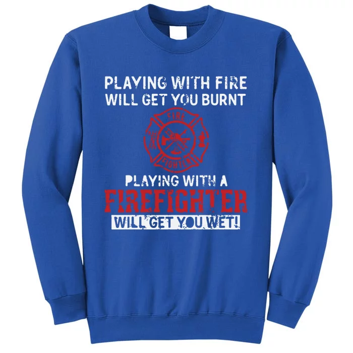 Playing With A Firefighter Will Get You Wet Gift For Fireman Tall Sweatshirt