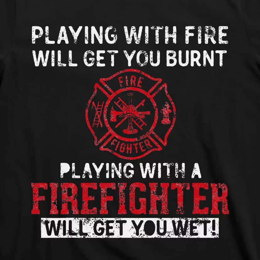 Playing With A Firefighter Will Get You Wet T-Shirt