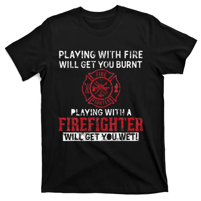 Playing With A Firefighter Will Get You Wet T-Shirt